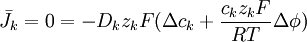 {\bar  {J}}_{{k}}=0=-D_{{k}}z_{{k}}F(\Delta c_{{k}}+{\frac  {c_{{k}}z_{{k}}F}{RT}}\Delta \phi )