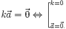 k{\vec  a}={\vec  0}\Leftrightarrow {\Bigg [}_{{{\vec  a}={\vec  0}.}}^{{k=0}}