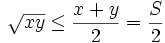 {\sqrt  {xy}}\leq {\frac  {x+y}{2}}={\frac  {S}{2}}