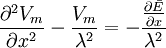 {\frac  {\partial ^{2}V_{m}}{\partial x^{2}}}-{\frac  {V_{m}}{\lambda ^{2}}}=-{\frac  {{\frac  {\partial {\bar  {E}}}{\partial x}}}{\lambda ^{2}}}