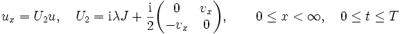 u_{x}=U_{2}u,\quad U_{2}={{\rm {i}}}\lambda J+{\frac  {{\rm {i}}}{2}}{\begin{pmatrix}0&v_{x}\\-v_{x}&0\end{pmatrix}},\qquad 0\leq x<\infty ,\quad 0\leq t\leq T
