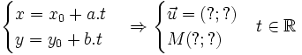 {\begin{cases}x=x_{0}+a.t\\y=y_{0}+b.t\end{cases}}\Rightarrow {\begin{cases}{\vec  u}=(?;?)\\M(?;?)\end{cases}}t\in {\mathbb  {R}}