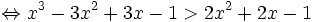\Leftrightarrow x^{3}-3x^{2}+3x-1>2x^{2}+2x-1