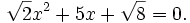 {\sqrt  {2}}x^{2}+5x+{\sqrt  {8}}=0.