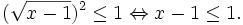 ({\sqrt  {x-1}})^{2}\leq 1\Leftrightarrow x-1\leq 1.