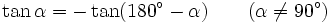 \tan \alpha =-\tan(180^{\circ }-\alpha )\quad \quad (\alpha \neq 90^{\circ })
