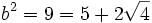 b^{2}=9=5+2{\sqrt  {4}}