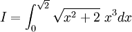 I=\int _{0}^{{\sqrt  {2}}}{\sqrt  {x^{2}+2}}\ x^{3}dx