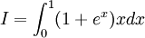 I=\int _{0}^{1}(1+e^{x})xdx