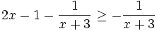 2x-1-{\frac  {1}{x+3}}\geq -{\frac  {1}{x+3}}