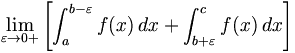 \lim _{{\varepsilon \rightarrow 0+}}\left[\int _{a}^{{b-\varepsilon }}f(x)\,dx+\int _{{b+\varepsilon }}^{c}f(x)\,dx\right]