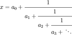 x=a_{0}+{\cfrac  {1}{a_{1}+{\cfrac  {1}{a_{2}+{\cfrac  {1}{a_{3}+\,\ddots }}}}}}