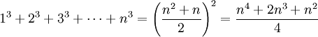 1^{3}+2^{3}+3^{3}+\cdots +n^{3}=\left({n^{2}+n \over 2}\right)^{2}={n^{4}+2n^{3}+n^{2} \over 4}