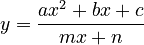 y={\frac  {ax^{2}+bx+c}{mx+n}}