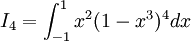 I_{4}=\int _{{-1}}^{1}x^{2}(1-x^{3})^{4}dx