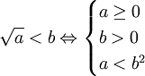 {\sqrt  {a}}<b\Leftrightarrow {\begin{cases}a\geq 0\\b>0\\a<b^{2}\end{cases}}