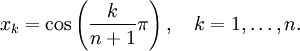 x_{k}=\cos \left({\frac  {k}{n+1}}\pi \right),\quad k=1,\ldots ,n.