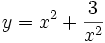 y=x^{2}+{\frac  {3}{x^{2}}}