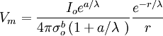V_{m}={\frac  {I_{{o}}e^{{a/\lambda }}}{4\pi \sigma _{{o}}^{{b}}{}\left(1+a/\lambda \ \right)}}{\frac  {e^{{-r/\lambda }}}{r}}