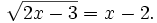 {\sqrt  {2x-3}}=x-2.