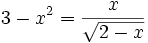 3-x^{2}={\frac  {x}{{\sqrt  {2-x}}}}