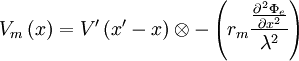 V_{m}\left(x\right)=V'\left(x'-x\right)\otimes -\left(r_{m}{\frac  {{\frac  {\partial ^{2}\Phi _{e}}{\partial x^{2}}}}{\lambda ^{2}}}\right)