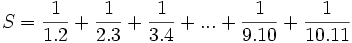 S={\frac  {1}{1.2}}+{\frac  {1}{2.3}}+{\frac  {1}{3.4}}+...+{\frac  {1}{9.10}}+{\frac  {1}{10.11}}