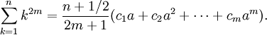 \sum _{{k=1}}^{n}k^{{2m}}={\frac  {n+1/2}{2m+1}}(c_{1}a+c_{2}a^{2}+\cdots +c_{m}a^{m}).