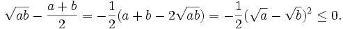 {\sqrt  {ab}}-{\frac  {a+b}{2}}=-{\frac  {1}{2}}(a+b-2{\sqrt  {ab}})=-{\frac  {1}{2}}({\sqrt  {a}}-{\sqrt  {b}})^{2}\leq 0.