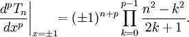 {\frac  {d^{p}T_{n}}{dx^{p}}}{\Bigg |}_{{x=\pm 1}}\!\!=(\pm 1)^{{n+p}}\prod _{{k=0}}^{{p-1}}{\frac  {n^{2}-k^{2}}{2k+1}}.