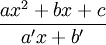 {\frac  {ax^{{2}}+bx+c}{a'x+b'}}