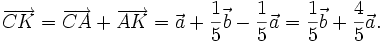 \overrightarrow {CK}=\overrightarrow {CA}+\overrightarrow {AK}={\vec  a}+{\frac  {1}{5}}{\vec  b}-{\frac  {1}{5}}{\vec  a}={\frac  {1}{5}}{\vec  b}+{\frac  {4}{5}}{\vec  a}.