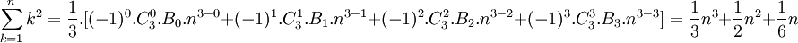 \sum _{{k=1}}^{n}k^{2}={1 \over 3}.[(-1)^{0}.C_{{3}}^{0}.B_{0}.n^{{3-0}}+(-1)^{1}.C_{{3}}^{1}.B_{1}.n^{{3-1}}+(-1)^{2}.C_{{3}}^{2}.B_{2}.n^{{3-2}}+(-1)^{3}.C_{{3}}^{3}.B_{3}.n^{{3-3}}]={1 \over 3}n^{3}+{1 \over 2}n^{2}+{1 \over 6}n