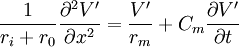 {\frac  {1}{r_{i}+r_{0}}}{\frac  {\partial ^{2}V'}{\partial x^{2}}}={\frac  {V'}{r_{m}}}+C_{m}{\frac  {\partial V'}{\partial t}}