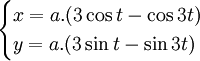 {\begin{cases}x=a.(3\cos t-\cos 3t)\\y=a.(3\sin t-\sin 3t)\end{cases}}