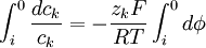 \int _{{i}}^{{0}}{}{\frac  {dc_{{k}}}{c_{{k}}}}=-{\frac  {z_{{k}}F}{RT}}\int _{{i}}^{{0}}{}d\phi 