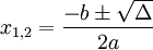 x_{{1,2}}={\frac  {-b\pm {\sqrt  {\Delta }}}{2a}}