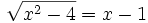 {\sqrt  {x^{2}-4}}=x-1