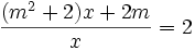 {\frac  {(m^{2}+2)x+2m}{x}}=2