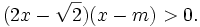 (2x-{\sqrt  {2}})(x-m)>0.
