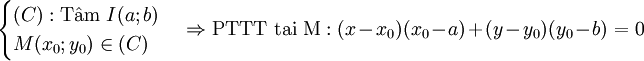 {\begin{cases}(C):{\mbox{T}}{\hat  {{\mbox{a}}}}{\mbox{m}}\ I(a;b)\\M(x_{0};y_{0})\in (C)\end{cases}}\Rightarrow {\mbox{PTTT tai M}}:(x-x_{0})(x_{0}-a)+(y-y_{0})(y_{0}-b)=0
