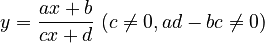 y={\frac  {ax+b}{cx+d}}\ (c\neq 0,ad-bc\neq 0)