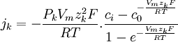 j_{{k}}=-{\frac  {P_{{k}}V_{{m}}z_{{k}}^{{2}}F}{RT}}.{\frac  {c_{{i}}-c_{{0}}^{{-{\frac  {V_{{m}}z_{{k}}F}{RT}}}}}{1-e^{{-{\frac  {V_{{m}}z_{{k}}F}{RT}}}}}}