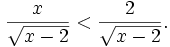 {\frac  {x}{{\sqrt  {x-2}}}}<{\frac  {2}{{\sqrt  {x-2}}}}.